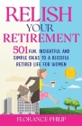 Relish Your Retirement: 501 Fun, Insightful And Simple Ideas To A Blissful Retired Life For Women By Florance Philip Cover Image