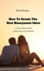 How To Create The Best Honeymoon Ideas: A Sweet Memorable Experience Of A Lifetime By David Rhodes Cover Image