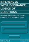 Inferences with Ignorance: Logics of Questions By Michal Pelis Cover Image