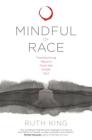 Mindful of Race: Transforming Racism from the Inside Out By Ruth King Cover Image