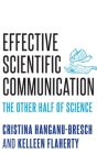 Effective Scientific Communication: The Other Half of Science By Cristina Hanganu-Bresch, Kelleen Flaherty Cover Image