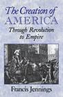The Creation of America: Through Revolution to Empire Cover Image