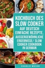 Kochbuch Des Slow Cooker Auf Deutsch Einfache Rezepte, Aussergewöhnliche Ergebnisse/ Slow Cooker Cookbook In German By Charlie Mason Cover Image