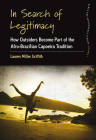 In Search of Legitimacy: How Outsiders Become Part of the Afro-Brazilian Capoeira Tradition (Dance and Performance Studies #7) By Lauren Miller Griffith Cover Image