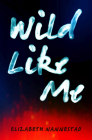 Wild Like Me By Elizabeth Nannestad Cover Image