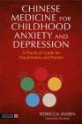 Chinese Medicine for Childhood Anxiety and Depression: A Practical Guide for Practitioners and Parents Cover Image