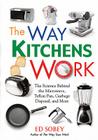 The Way Kitchens Work: The Science Behind the Microwave, Teflon Pan, Garbage Disposal, and More By Ed Sobey Cover Image