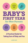 Baby's First Year for New Parents: A Practical Guide for Taking Care of Baby and You Cover Image