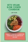 Keto Vegan Slow Cooker Cookbook: Complete cookbook of Vegan Slow Cooker Recipes for your healthy keto diet By Lilith Wolfe Cover Image