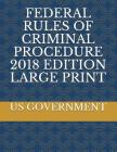 Federal Rules of Criminal Procedure 2018 Edition Large Print By Us Government Cover Image