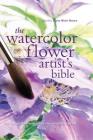 The Watercolor Flower Artist's Bible: An Essential Reference for the Practicing Artist (Artist's Bibles #10) Cover Image