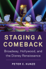 Staging a Comeback: Broadway, Hollywood, and the Disney Renaissance By Peter C. Kunze Cover Image