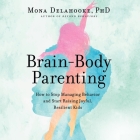 Brain-Body Parenting Lib/E: How to Stop Managing Behavior and Start Raising Joyful, Resilient Kids Cover Image