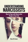 Understanding Narcissists: How to Cope with Destructive People in Your Life By Nina W. Brown Cover Image