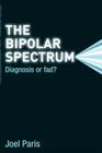 The Bipolar Spectrum: Diagnosis or Fad? By Joel Paris Cover Image