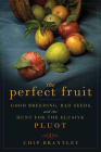 The Perfect Fruit: Good Breeding, Bad Seeds, and the Hunt for the Elusive Pluot By Chip Brantley Cover Image
