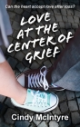 Love at the Center of Grief By Cindy McIntyre Cover Image