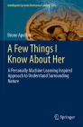 A Few Things I Know about Her: A Personally Machine Learning Inspired Approach to Understand Surrounding Nature (Intelligent Systems Reference Library #219) By Bruno Apolloni Cover Image