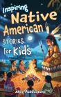 Inspiring Native American Stories for Kids: Captivating Tales of Tradition, Wisdom, and Resilience to Nurture Cultural Appreciation and Empathy By Ahoy Publications Cover Image