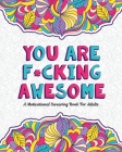 You Are F*cking Awesome: A Motivating and Inspiring Swearing Book for Adults - Swear Word Coloring Book For Stress Relief and Relaxation! Funny Cover Image