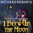 Please Don't Tell My Parents I Blew Up the Moon Lib/E Cover Image