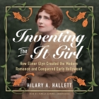 Inventing the It Girl: How Elinor Glyn Created the Modern Romance and Conquered Early Hollywood By Hilary A. Hallett, Pamela Almand (Read by) Cover Image