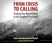 From Crisis to Calling: Finding Your Moral Center in the Toughest Decisions By Sasha Chanoff, Joseph Bronzi (Narrated by), David Chanoff Cover Image
