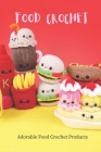 Food Crochet: Adorable Food Crochet Products By Powers Mary Cover Image
