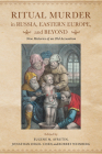 Ritual Murder in Russia, Eastern Europe, and Beyond: New Histories of an Old Accusation By Eugene M. Avrutin (Editor), Jonathan Dekel-Chen (Editor), Robert Weinberg (Editor) Cover Image