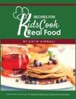 Recipes for Kids Cook Real Food By Katie Kimball Cover Image