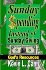 Sunday Spending Instead of Sunday Giving: God's Resources By Kevin L. Cann Cover Image