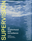 Supervision: On Motherhood and Surveillance By Sophie Hamacher (Editor), Jessica Hankey (With) Cover Image