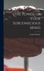 The Power of Your Subconscious Mind By Joseph 1898-1981 Murphy Cover Image