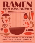 Ramen for Beginners: Traditional and Modern Recipes Made Simple By Robin Donovan Cover Image
