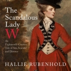 The Scandalous Lady W: An Eighteenth-Century Tale of Sex, Scandal and Divorce By Hallie Rubenhold, Pearl Hewitt (Read by) Cover Image