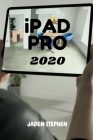 iPAD PRO 2020: A STEP BY STEP INSTRUCTIONAL MANUAL AND GUIDE TO SETTING UP AND USING YOUR NEW USING THE iPAD PRO 2020 By Jaden Stephen Cover Image