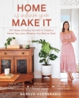 Home Is Where You Make It: DIY Ideas & Styling Secrets to Create a Home You Love, Whether You Rent or Own By Geneva Vanderzeil Cover Image