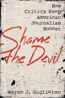 Shame the Devil: How Critics Keep American Journalism Honest Cover Image