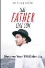 Like FATHER Like SON: Discover Your TRUE Identity By Paul J. Young Cover Image