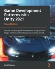 Game Development Patterns with Unity 2021 - Second Edition: Explore practical game development using software design patterns and best practices in Un Cover Image