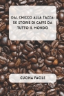 Dal Chicco alla Tazza: 50 Storie di Caffè da Tutto il Mondo Cover Image