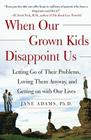 When Our Grown Kids Disappoint Us: Letting Go of Their Problems, Loving Them Anyway, and Getting on with Our Lives By Jane Adams Cover Image