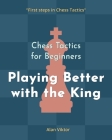Chess Tactics for Beginners, Playing Better with the King: 500 Chess Problems to Master the King Cover Image