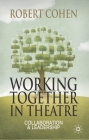 Working Together in Theatre: Collaboration and Leadership By Robert Cohen Cover Image