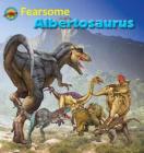 Fearsome Albertosaurus (When Dinosaurs Ruled the Earth) By Dreaming Tortoise, Dreaming Tortoise (Illustrator) Cover Image