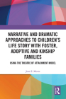 Narrative and Dramatic Approaches to Children's Life Story with Foster, Adoptive and Kinship Families: Using the Theatre of Attachment Model Cover Image