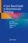 A Case-Based Guide to Neuromuscular Pathology By Lan Zhou (Editor), Dennis K. Burns (Editor), Chunyu Cai (Editor) Cover Image