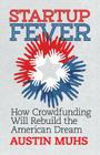 Start Up Fever: How Crowdfunding Will Rebuild the American Dream By Austin Lane Muhs Cover Image