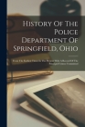 History Of The Police Department Of Springfield, Ohio: From The Earliest Times In The Present With A Record Of The Principal Crimes Committed By Anonymous Cover Image