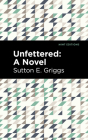 Unfettered By Sutton E. Griggs, Mint Editions (Contribution by) Cover Image